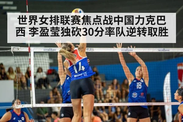 世界女排联赛焦点战中国力克巴西 李盈莹独砍30分率队逆转取胜
