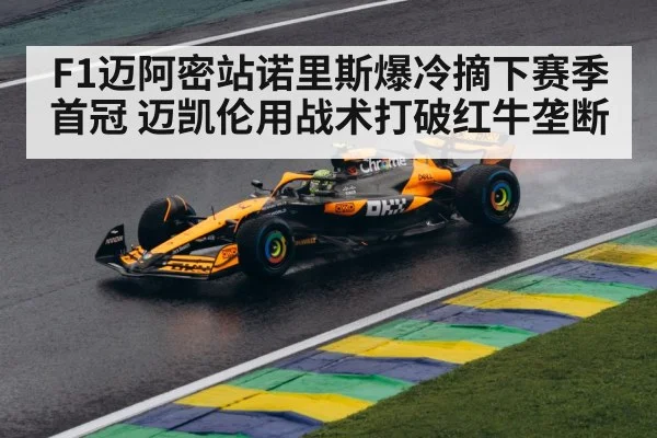 F1迈阿密站诺里斯爆冷摘下赛季首冠 迈凯伦用战术打破红牛垄断